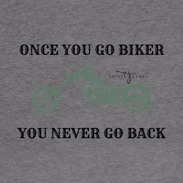 Once You Go Biker You Never Go Back - Bike by Nicole James